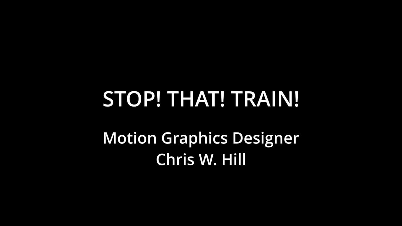 Stop! That! Train! reel title card: Motion Graphics Designer Chris W. Hill.